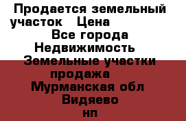  Продается земельный участок › Цена ­ 700 000 - Все города Недвижимость » Земельные участки продажа   . Мурманская обл.,Видяево нп